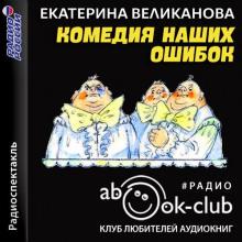 Комедия наших ошибок, или Поучительная история о пользе точных наук, а также о вреде тучности Юрий Олеша,                                                                                  Екатерина Великанова слушать аудиокнигу онлайн бесплатно