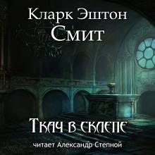 Ткач в склепе Кларк Эштон Смит слушать аудиокнигу онлайн бесплатно