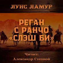 Реган с ранчо «Слэш Би» Луис Ламур слушать аудиокнигу онлайн бесплатно