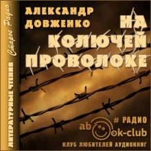 На колючей проволоке Александр Довженко слушать аудиокнигу онлайн бесплатно